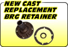 New Cast Replacement Bearing Retainer